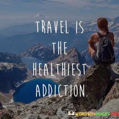 Travel-Is-The-Healthiest-Addiction-Quotes.jpeg