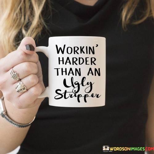 Workin-Harder-Than-An-Ugly-Stripper-Quotes.jpeg