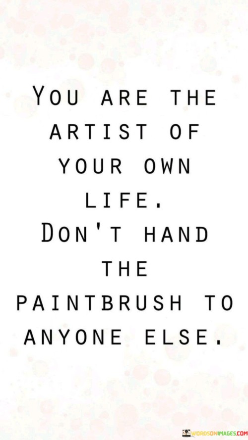 You-Are-The-Artist-Of-Your-Own-Life-Quotes.jpeg