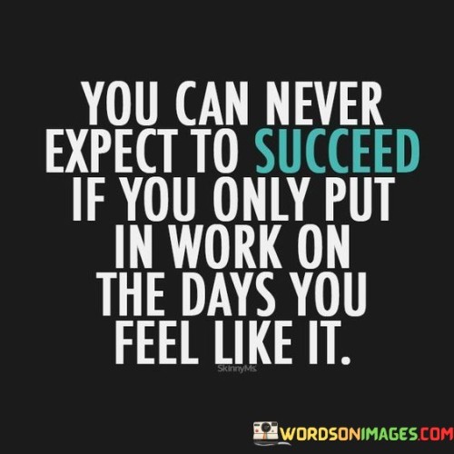 It emphasizes the value of dedication. The phrase suggests that relying on motivation alone is insufficient for success; consistent effort is required even on days when motivation wanes. It reflects the idea that commitment transcends fleeting feelings.

The statement underscores the concept of perseverance. It implies that enduring through challenges and maintaining consistent effort is necessary for achieving meaningful goals. This sentiment encourages individuals to push through obstacles.

In essence, this phrase encapsulates the idea that success is built on unwavering commitment and continuous effort, regardless of fluctuations in motivation. It reflects the transformative potential of persistence and the fulfillment that comes from pushing forward consistently toward one's aspirations.