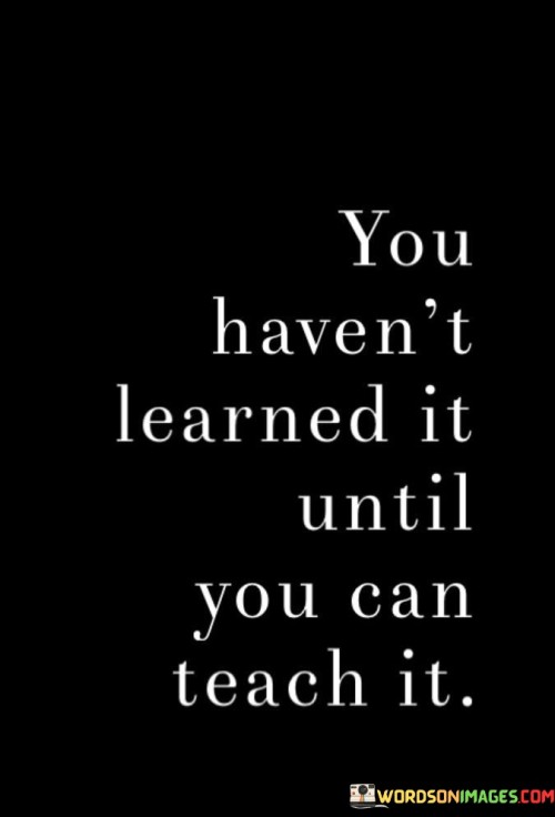 You-Havent-Learned-It-Until-You-Can-Teach-It-Quotes.jpeg