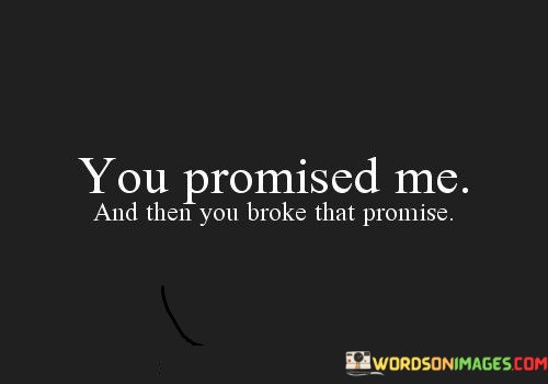 You-Promised-Me-And-Then-You-Broke-That-Promise-Quotes.jpeg