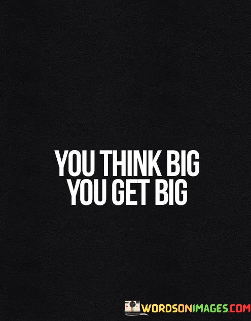 You-Think-Big-You-Get-Big-Quotes.jpeg