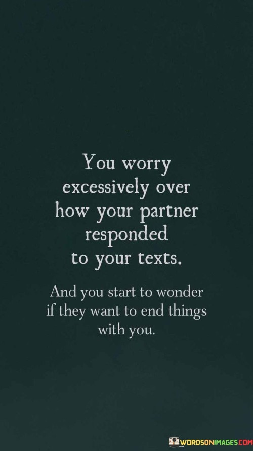 You Worry Excessively Over How Your Partner Responded To Your Texts And You Start To Wonder Quotes