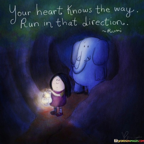 Your Heart Knows The Way Run In That Direction Quotes