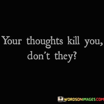 Your-Thoughts-Kill-You-Dont-They-Quotes.jpeg