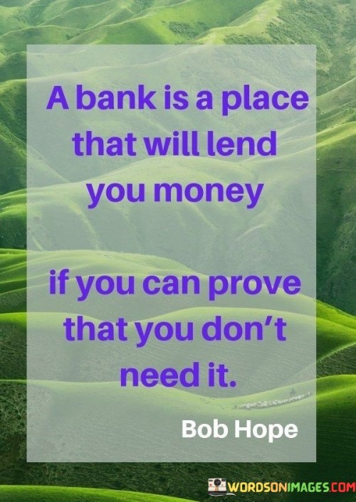 A Bank Is A Place That Will Lend You Money If You Can Quotes
