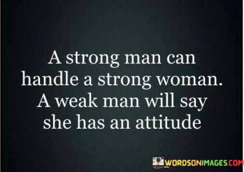 A Strong Man Can Handle A Strong Woman A Weak Quotes