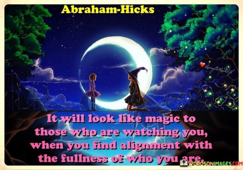 Abraham hicks It Will Look Like Magic To Those Who Are Watching Quotes