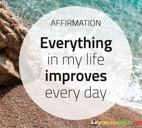Affirmation-Everything-In-My-Life-Improves-Every-Day-Quotes.jpeg