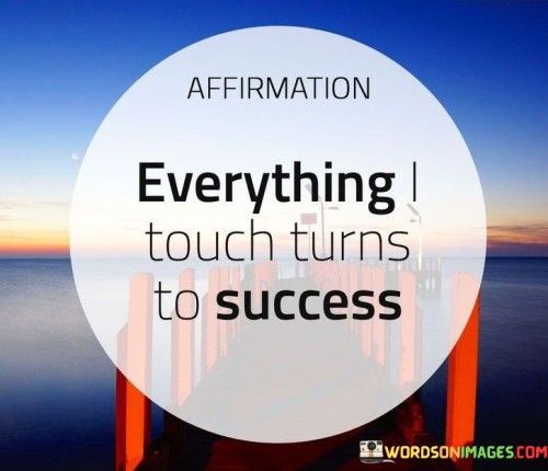 Affirmation-Everything-Touch-Turns-To-Success-Quotes.jpeg