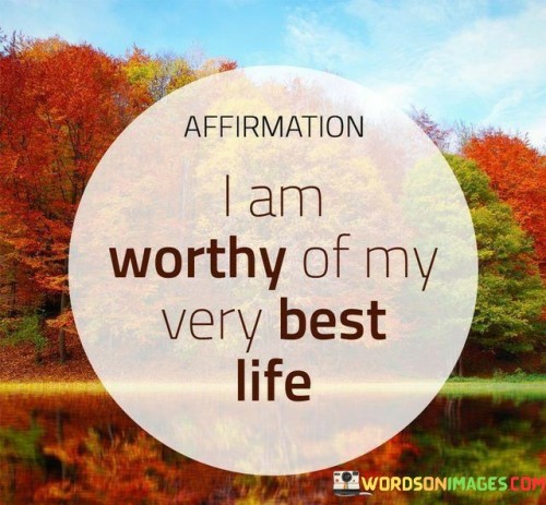 Affirmation-I-Am-Worthy-Of-My-Very-Best-Quotes.jpeg