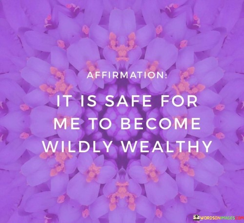 Affirmation-It-Is-Safe-For-Me-To-Become-Wildly-Wealthy-Quotes.jpeg