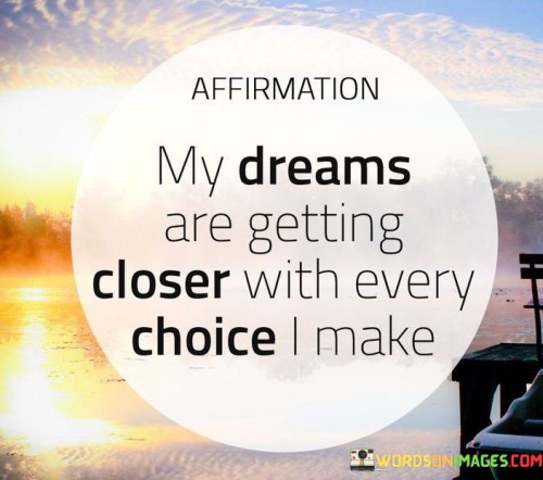 Affirmation My Dreams Are Getting Closer With Every Quotes