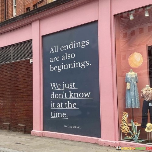 All-Endings-Are-Also-Beginnings-We-Just-Quotes.jpeg