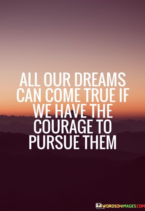 All-Our-Dreams-Can-Come-True-If-We-Have-Quotes.jpeg