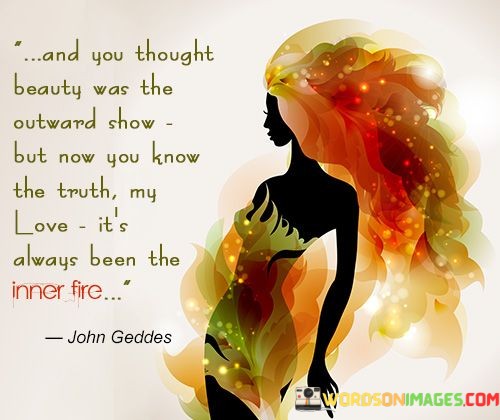 And-You-Thought-Beauty-Was-The-Outward-Show-But-Now-You-Know-The-Truth-My-Love-Quotes.jpeg
