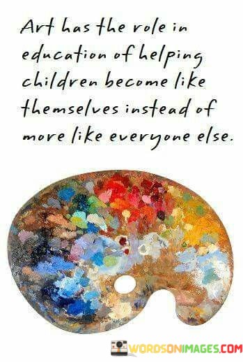Art Has The Role In Education Of Helping Children Become Like Themselves Quotes