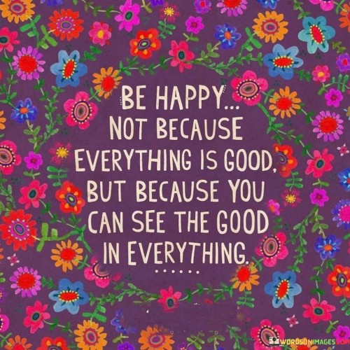 Be-Happy-Not-Because-Everythig-Is-Good-Quotes.jpeg