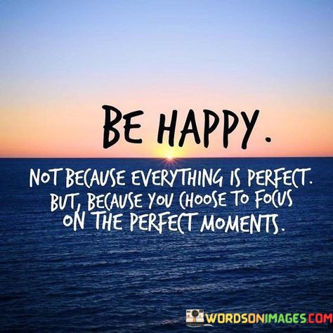 Be-Happy-Not-Becausee-Everything-Is-Perfect-Quotes.jpeg