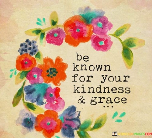 Be Known For Your Kindness & Grace Quotes