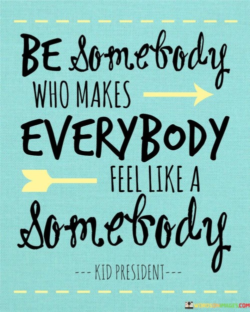 Be-Somebody-Who-Makes-Everybody-Quotes.jpeg