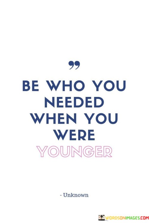 Be-Who-You-Needed-When-You-Were-Quotes.jpeg