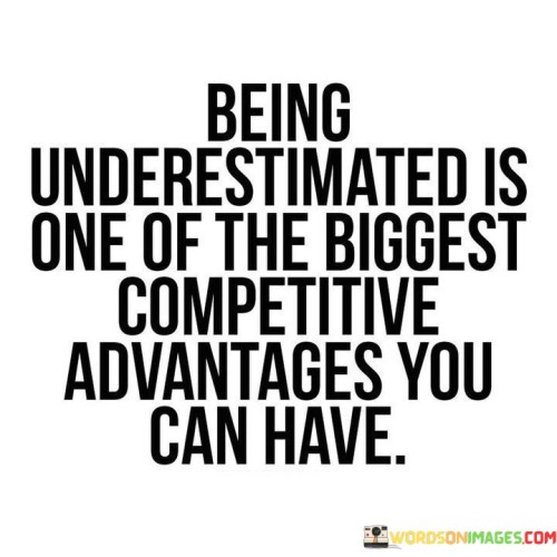 Being-Underestimated-Is-One-Of-The-Biggest-Competitive-Advantages-You-Quotes.jpeg