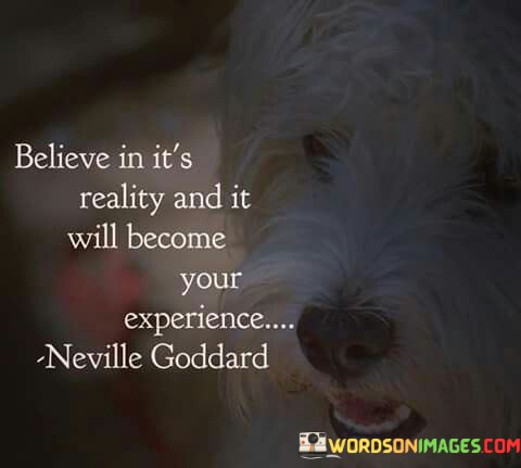 Believe-In-Its-Reality-And-It-Will-Become-Your-Experience....-Quotes.jpeg