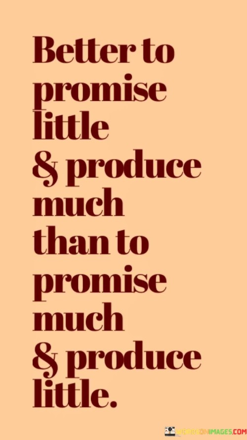 Better To Promise Little And Produce Much Than Quotes