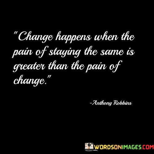 Change-Happens-When-The-Pain-Of-Staying-The-Same-Is-Quotes.jpeg
