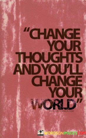 Change-Your-Thoughts-And-Youll-Change-Your-World-Quotes.jpeg