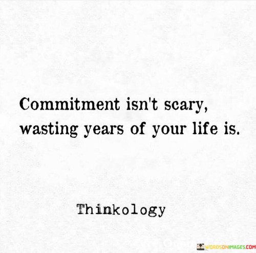 Commitments Isn't Scary Wasting Years Of Your Life Quotes