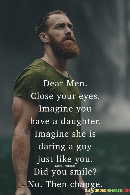 Dear Men Close Your Eyes Imagine You Have A Daughter Quotes