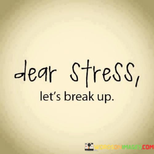 Dear-Stress-Lets-Break-Up-Quotes.jpeg