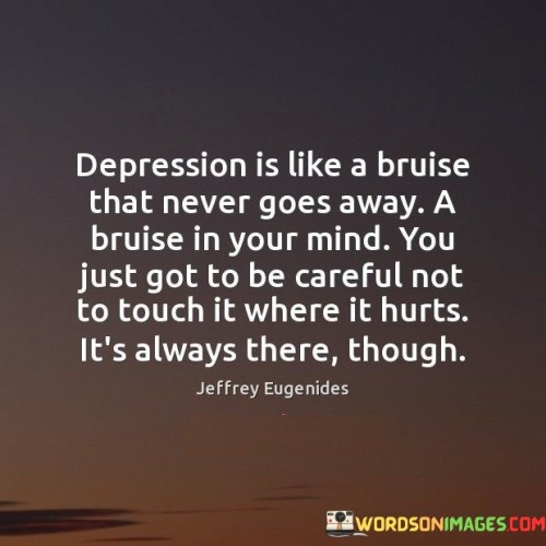 Depression Is Like A Bruise That Never Goes Away Quotes