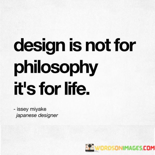 Design-Is-Not-For-Philosophy-Its-For-Life-Quotes.jpeg