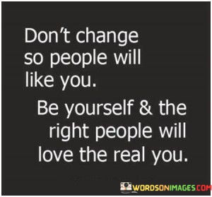 Dont-Change-So-People-Will-Like-You-Be-Yourself--The-Right-People-Quotes.jpeg
