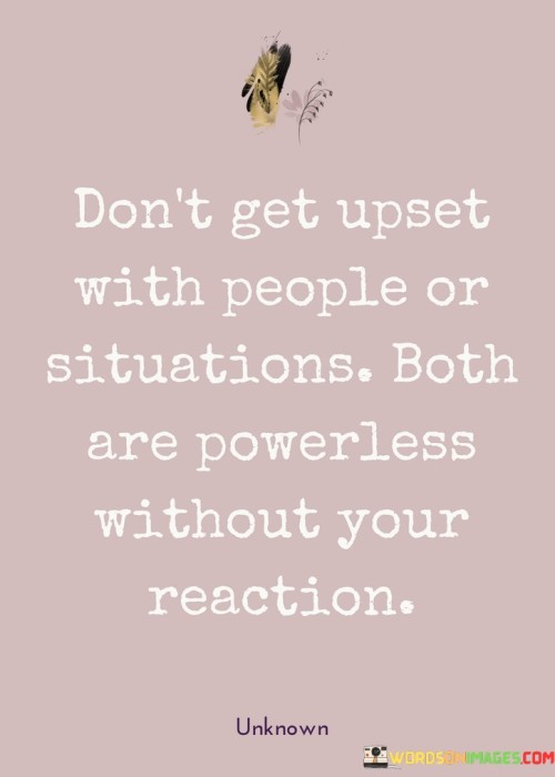 Dont-Get-Upset-With-People-Or-Situations-Both-Quotes.jpeg