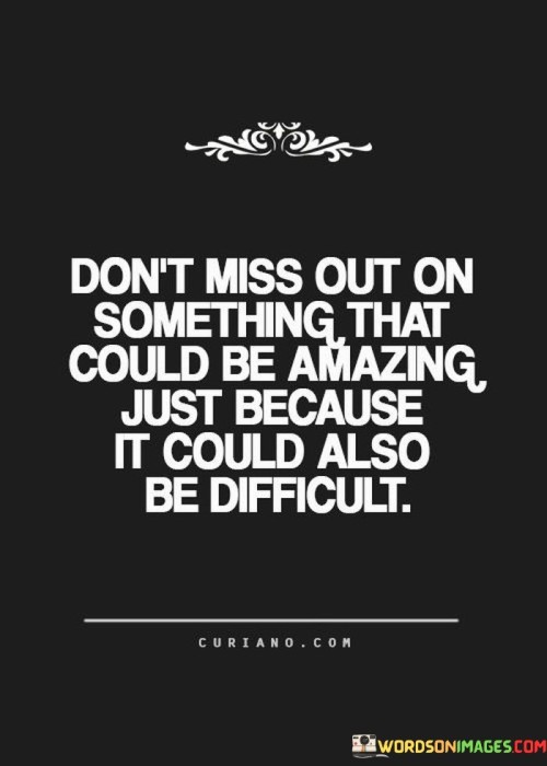 Dont-Miss-Out-On-Something-That-Could-Be-Amazing-Quotes.jpeg