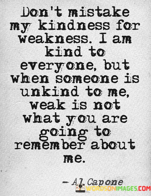 Dont-Mistake-My-Kindness-For-Weakness-I-Am-Kind-Quotes.jpeg