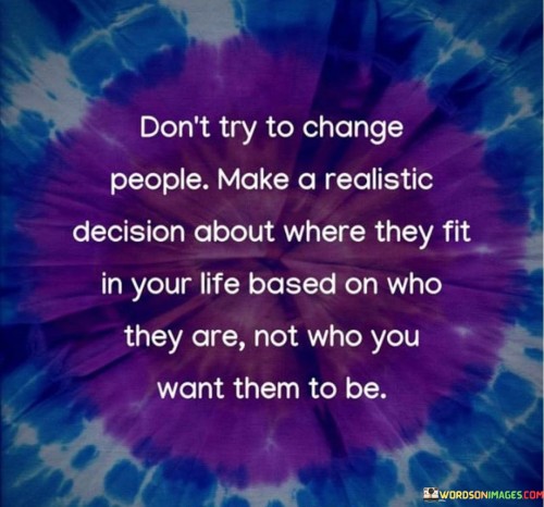 Dont-Try-To-Change-People-Make-A-Realistic-Decision-Quotes.jpeg