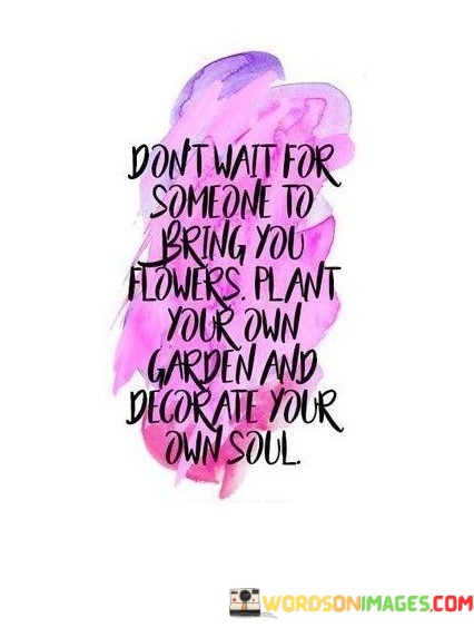 Dont-Wait-For-Someone-To-Bring-You-Quotes.jpeg