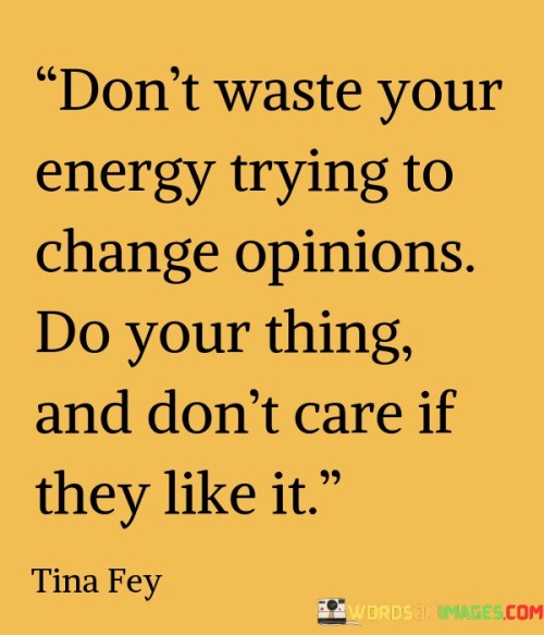 Dont-Waste-Your-Energy-Trying-To-Change-Opnions-Quotes.jpeg