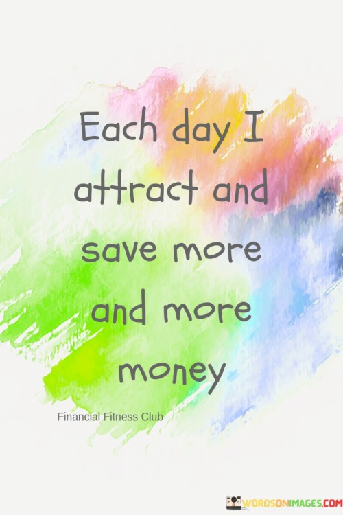 Each Day I Attract And Save More And More Money Quotes