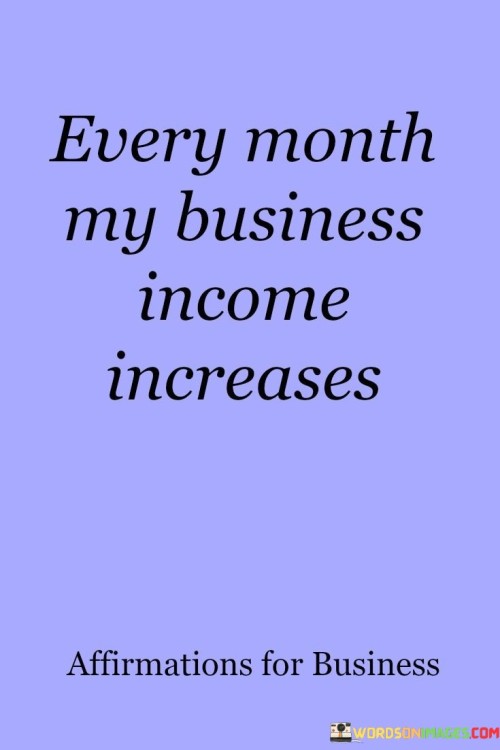Every-Month-My-Business-Income-Increases-Quotes.jpeg