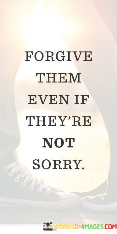 Forgive-Them-Even-If-Theyre-Not-Sorry-Quotes.jpeg