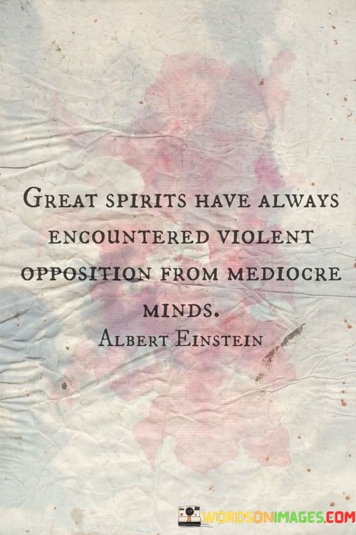 Great-Spirits-Have-Always-Encountered-Violent-Opposition-From-Mediocre-Quotes.jpeg
