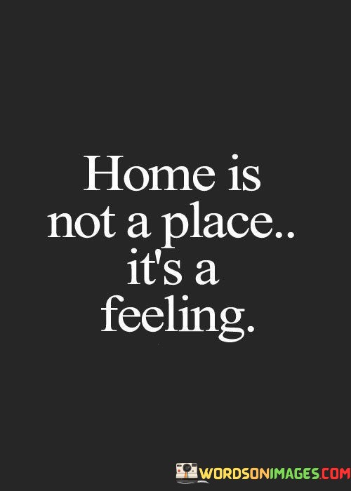 Home-Is-Not-A-Place-Its-Feeling-Quotes.jpeg