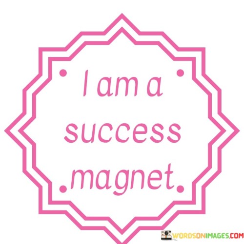 It underscores self-belief. The phrase suggests that the individual considers themselves to be naturally aligned with success. It reflects the idea of self-empowerment.

The statement underscores the concept of attraction. It implies that by adopting a positive mindset, one can draw success and opportunities toward them. This sentiment encourages individuals to focus on their own potential.

In essence, this affirmation encapsulates the idea that by embracing a positive attitude and self-belief, one can attract success and opportunities into their life. It reflects the transformative potential of a mindset that aligns with achievement and prosperity.